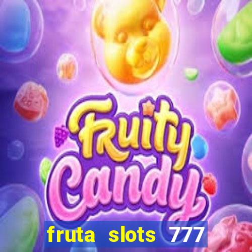 fruta slots 777 mega jackpot paga mesmo